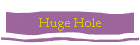 Huge Hole