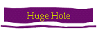 Huge Hole
