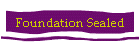 Foundation Sealed