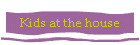 Kids at the house